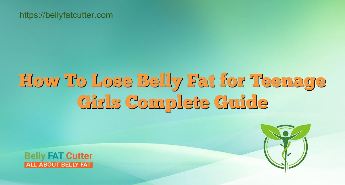How To Lose Belly Fat for Teenage Girls Complete Guide