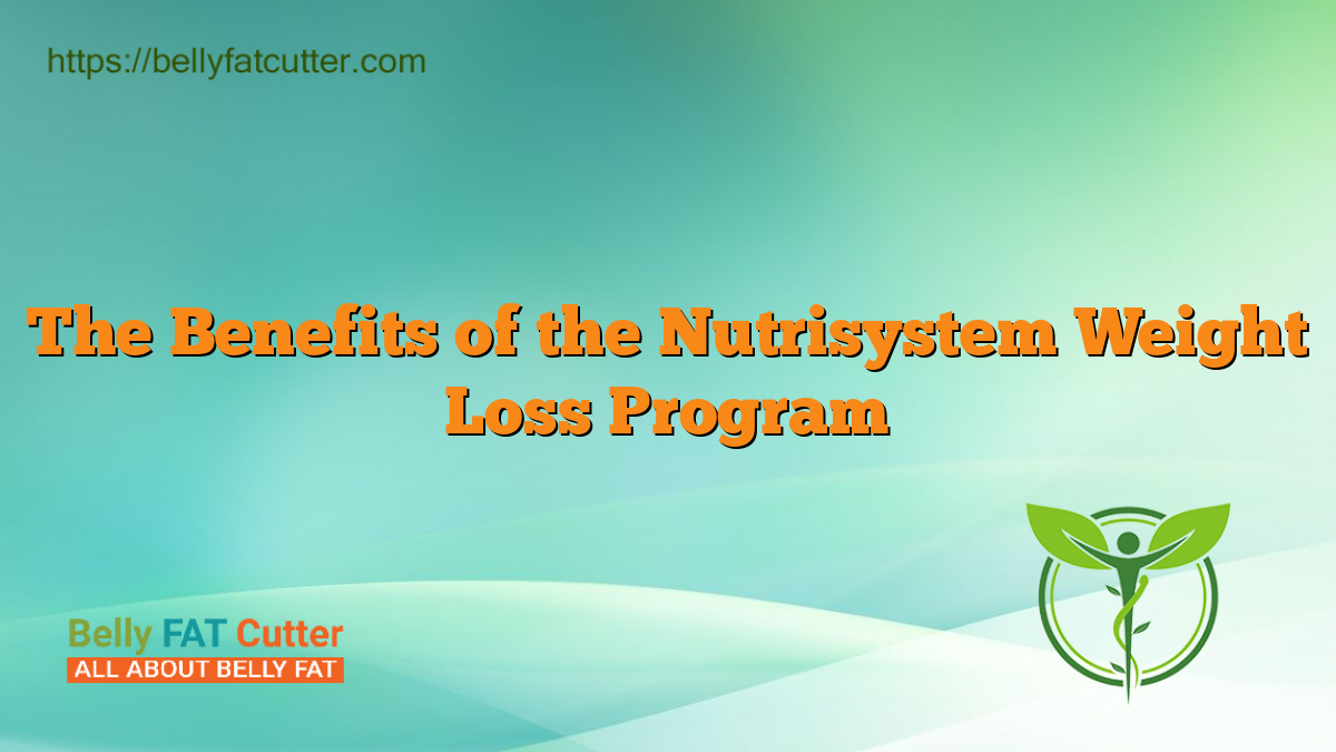 The Benefits of the Nutrisystem Weight Loss Program
